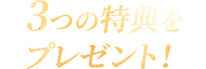 3つの特典をプレゼント！